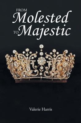 From Molested to Majestic - Valerie Harris - Books - COVENANT BOOKS - 9781638143222 - August 24, 2021