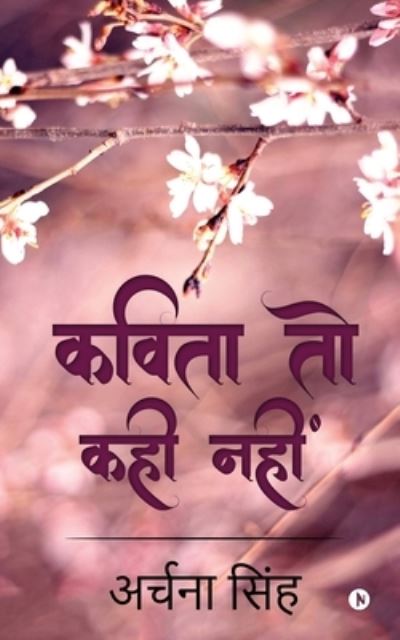 Kavita Toh Kahi Nahi - Archana Singh - Boeken - Notion Press - 9781638325222 - 7 april 2021