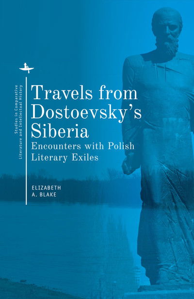 Travels from Dostoevsky's Siberia: Encounters with Polish Literary Exiles - Studies in Comparative Literature and Intellectual History - - Books - Academic Studies Press - 9781644690222 - June 27, 2019