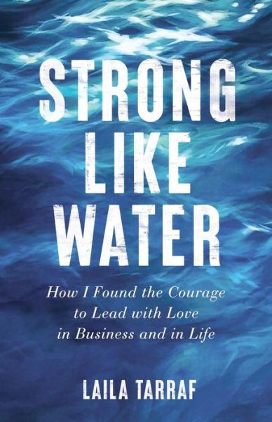 Cover for Laila Tarraf · Strong Like Water: How I Found the Courage to Lead with Love in Business and in Life (Paperback Book) (2021)