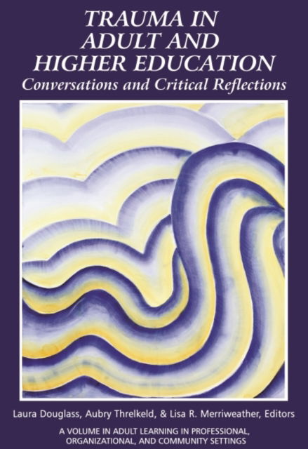 Cover for Trauma in Adult and Higher Education: Conversations and Critical Reflections - Adult Learning in Professional, Organizational, and Community Settings (Hardcover Book) (2022)