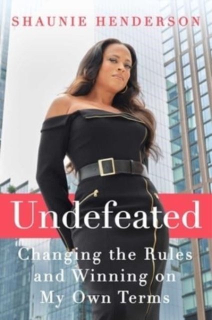 Shaunie Henderson · Undefeated: Changing the Rules and Winning on My Own Terms (Inbunden Bok) (2024)