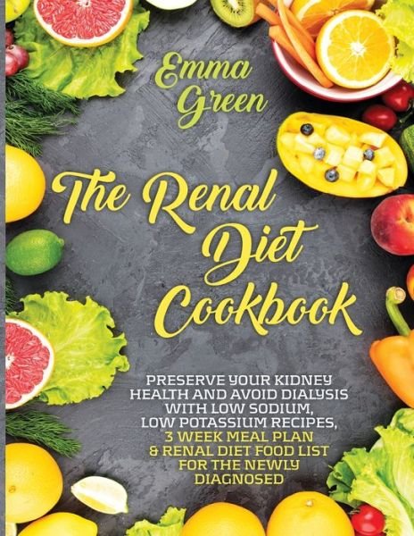 The Renal Diet Cookbook - Emma Green - Books - Independently Published - 9781709072222 - November 17, 2019