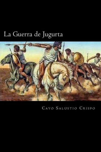 La Guerra de Jugurta - Cayo Salustio Crispo - Books - Createspace Independent Publishing Platf - 9781719448222 - May 21, 2018