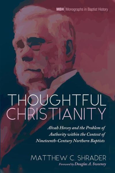 Cover for Matthew C Shrader · Thoughtful Christianity: Alvah Hovey and the Problem of Authority Within the Context of Nineteenth-Century Northern Baptists - Monographs in Baptist History (Paperback Book) (2021)