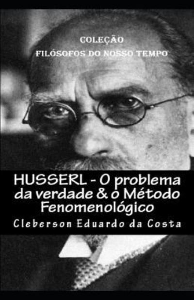 Cover for Cleberson Eduardo Da Costa · Husserl - O Problema Da Verdade &amp; O Metodo Fenomenologico (Paperback Book) (2018)