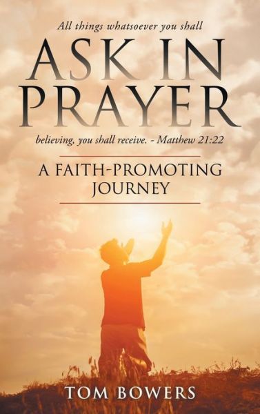 Cover for Tom Bowers · Ask In Prayer A Faith-Promoting Journey (Hardcover Book) (2019)