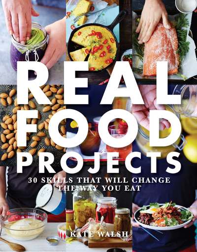 Cover for Kate Walsh · Real Food Projects: 30 skills. 46 recipes. From scratch. (Paperback Book) (2016)