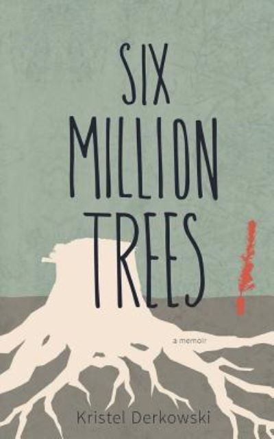 Cover for Kristel Derkowski · Six Million Trees (Paperback Book) (2018)