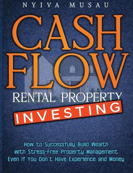 Cover for Nyiva Musau · Cash Flow Rental Property Investing: How to Successfully Build Wealth with Stress-Free Property Management- Even If You Don't Have Experience and Money (Paperback Bog) (2021)
