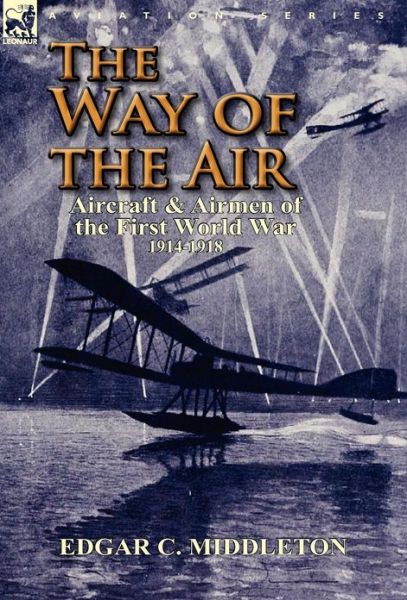 Cover for Edgar C Middleton · The Way of the Air: Aircraft &amp; Airmen of the First World War 1914-1918 (Hardcover Book) (2012)