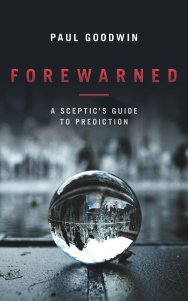 Forewarned: A Sceptic's Guide to Prediction - Paul Goodwin - Książki - Biteback Publishing - 9781785902222 - 13 lipca 2017