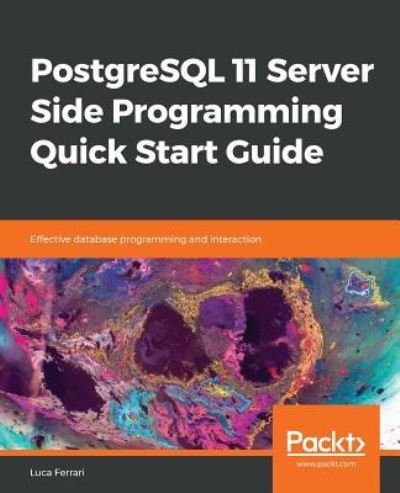 Cover for Luca Ferrari · PostgreSQL 11 Server Side Programming Quick Start Guide: Effective database programming and interaction (Paperback Book) (2018)