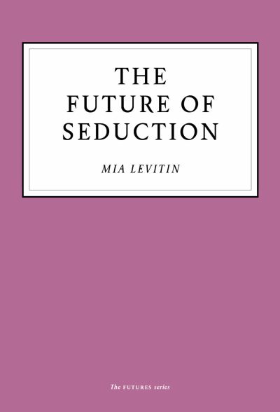 Cover for Mia Levitin · The Future of Seduction (Paperback Book) (2020)