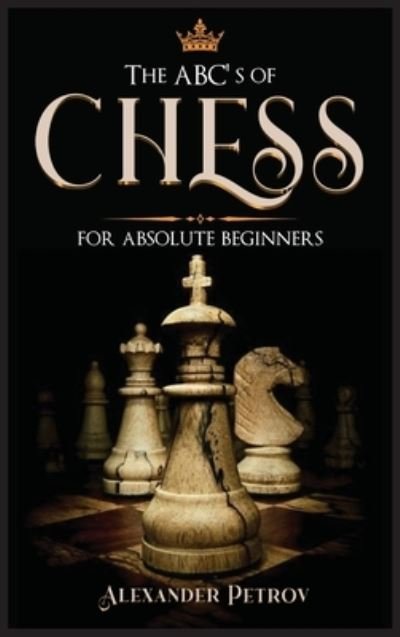 Cover for Alexander Petrov · The ABC's of Chess for Absolute Beginners (Innbunden bok) (2021)
