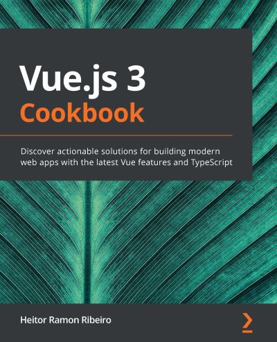 Cover for Heitor Ramon Ribeiro · Vue.js 3 Cookbook: Discover actionable solutions for building modern web apps with the latest Vue features and TypeScript (Paperback Book) (2020)