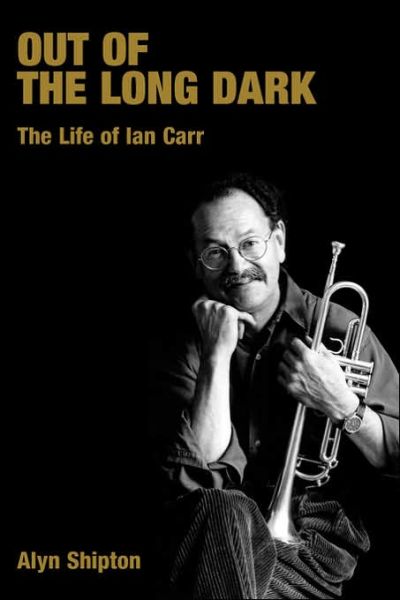 Out of the Long Dark: The Life of Ian Carr - Popular Music History - Alyn Shipton - Książki - Equinox Publishing Ltd - 9781845532222 - 1 czerwca 2006