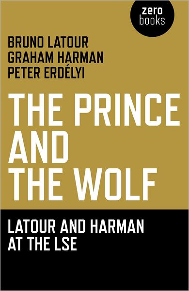 The Prince and the Wolf: Latour and Harman at the LSE - Bruno Latour - Kirjat - Collective Ink - 9781846944222 - perjantai 29. heinäkuuta 2011