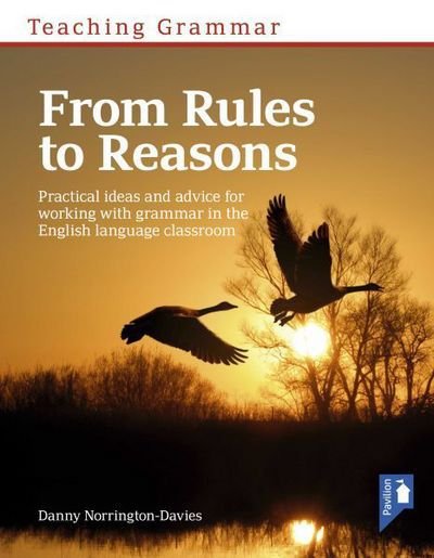 Cover for Danny Norrington-Davies · Teaching Grammar from Rules to Reasons: Practical Ideas and Advice for Working with Grammar in the Classroom (Book) (2016)