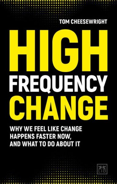 Cover for Tom Cheesewright · High Frequency Change: why we feel like change happens faster now, and what to do about it (Paperback Book) (2019)