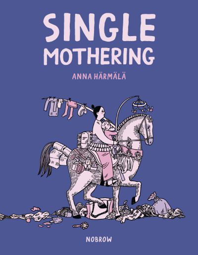 Single Mothering - Anna Harmala - Książki - Nobrow Ltd - 9781913123222 - 4 kwietnia 2024