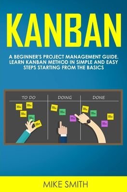 Cover for Mike Smith · Kanban: A Beginner's Project Management Guide. Learn Kanban Method in Simple and Easy Steps Starting From the Basics (Paperback Book) (2020)