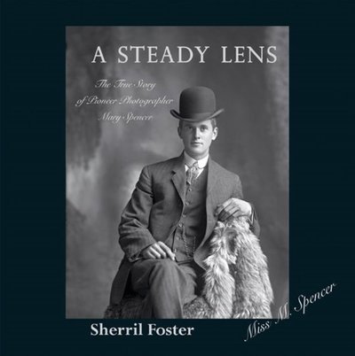 Cover for Sherril Foster · Steady Lens: The True Story of Pioneer Photographer Mary Spencer (Paperback Book) (2013)
