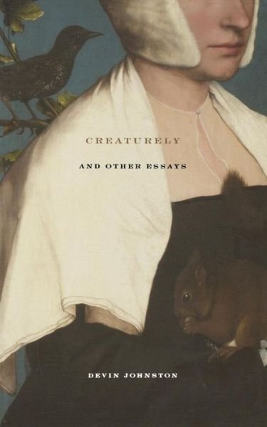 Cover for Devin Johnston · Creaturely And Other Essays (Paperback Book) (2009)