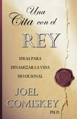 Cover for Joel Comiskey · Una Cita Con El Rey: Ideas Para Dinamizar La Vida Devocional (Taschenbuch) [Spanish edition] (2011)