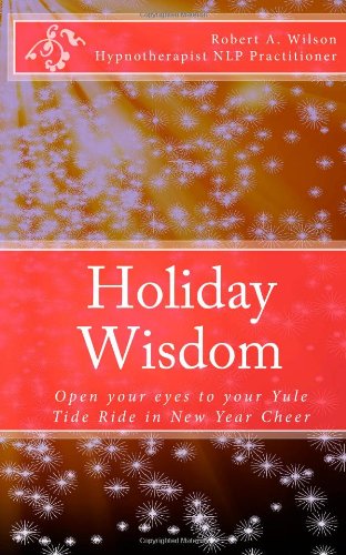 Cover for Robert A. Wilson · Holiday Wisdom: Open Your Eyes to Your Yule Tide Ride in New Year Cheer (Volume 1) (Paperback Book) (2012)