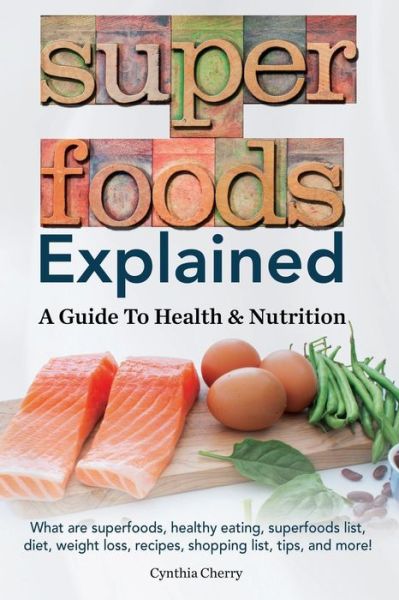 Cover for Cynthia Cherry · Superfoods Explained: a Guide to Health &amp; Nutrition (Paperback Book) (2014)