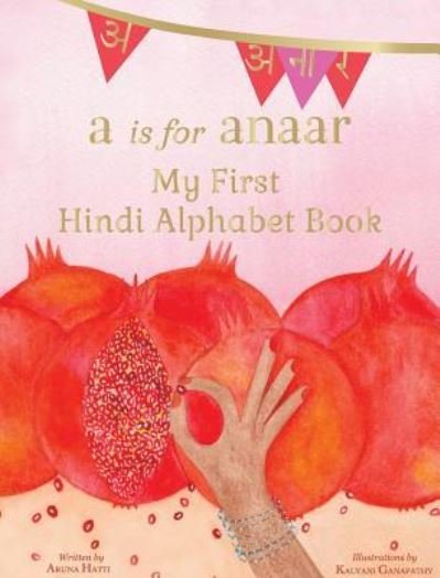 Cover for Aruna K Hatti · A is for Anaar: My First Hindi Alphabet Book (Hardcover bog) (2016)