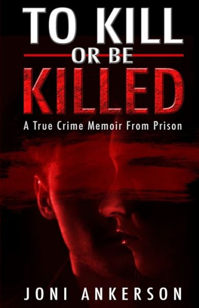 Cover for Joni Ankerson · To Kill Or Be Killed: A True Crime Memoir From Prison (Paperback Book) (2020)