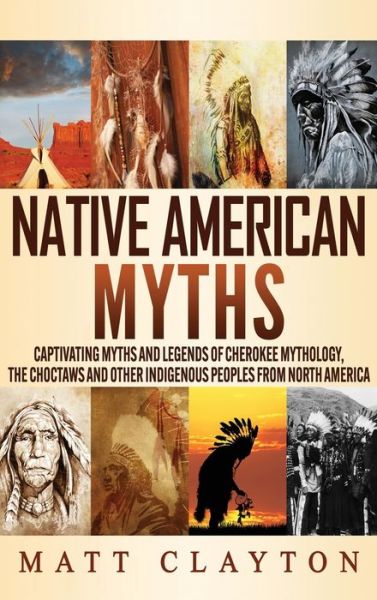 Cover for Matt Clayton · Native American Myths: Captivating Myths and Legends of Cherokee Mythology, the Choctaws and Other Indigenous Peoples from North America (Innbunden bok) (2021)