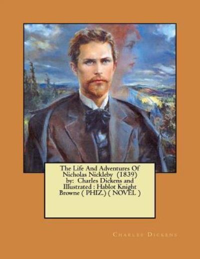 The Life And Adventures Of Nicholas Nickleby (1839) by - Charles Dickens - Bøger - Createspace Independent Publishing Platf - 9781974274222 - 5. august 2017