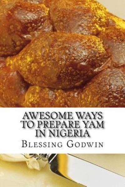 Cover for Blessing Godwin · Awesome Ways To Prepare Yam In Nigeria (Paperback Book) (2017)