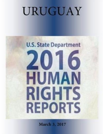 Cover for U S State Department · URUGUAY 2016 HUMAN RIGHTS Report (Paperback Book) (2017)