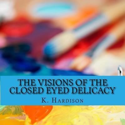 Cover for K Hardison · The Visions of the Closed Eyed Delicacy (Paperback Book) (2018)