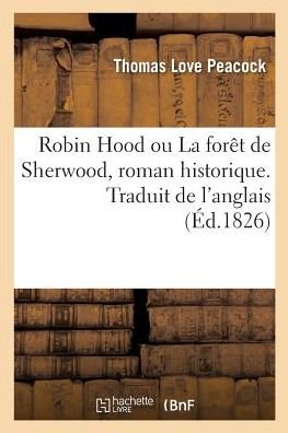 Robin Hood Ou La Foret de Sherwood, Roman Historique Par l'Auteur d'Headlong Hall - Thomas Love Peacock - Livros - Hachette Livre - BNF - 9782019970222 - 1 de março de 2018