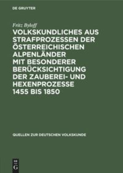 Volkskundliches aus Strafprozessen der oesterreichischen Alpenlander mit besonderer berucksichtigung der Zauberei- und Hexenprozesse 1455 bis 1850 - Fritz Byloff - Books - de Gruyter - 9783111189222 - April 1, 1929