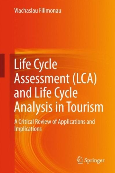 Cover for Viachaslau Filimonau · Life Cycle Assessment (LCA) and Life Cycle Analysis in Tourism: A Critical Review of Applications and Implications (Hardcover Book) [1st ed. 2016 edition] (2015)