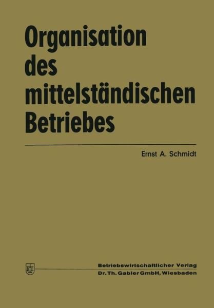 Cover for Ernst Albin Schmidt · Organisation Des Mittelstandischen Betriebes (Paperback Bog) [Softcover Reprint of the Original 1st 1970 edition] (1970)