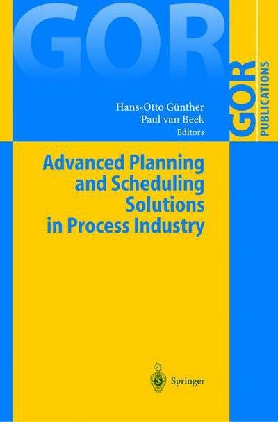 Advanced Planning and Scheduling Solutions in Process Industry - GOR-Publications - H O Gunther - Books - Springer-Verlag Berlin and Heidelberg Gm - 9783540002222 - April 14, 2003