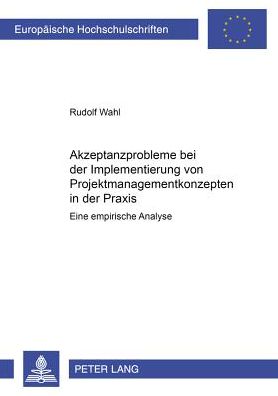 Cover for Rudolf Wahl · Akzeptanzprobleme Bei Der Implementierung Von Projektmanagementkonzepten in Der Praxis: Eine Empirische Analyse - Europaeische Hochschulschriften / European University Studie (Paperback Book) [German edition] (2001)