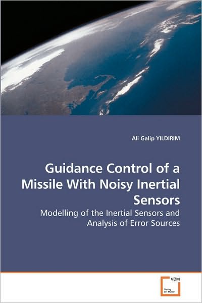 Cover for Ali Galip Yildirim · Guidance Control of a Missile with Noisy Inertial Sensors: Modelling of the Inertial Sensors and Analysis of Error Sources (Paperback Book) (2010)