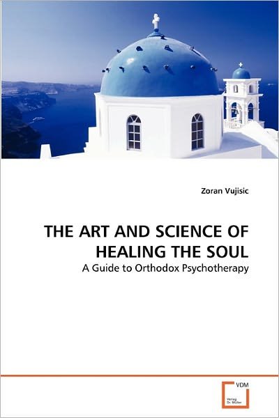 Cover for Zoran Vujisic · The Art and Science of Healing the Soul: a Guide to Orthodox Psychotherapy (Paperback Book) (2010)