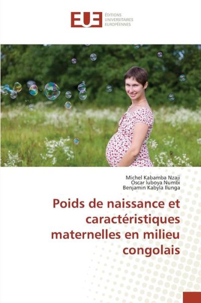 Poids De Naissance et Caracteristiques Maternelles en Milieu Congolais - Kabamba Nzaji Michel - Livres - Editions Universitaires Europeennes - 9783639483222 - 28 février 2018