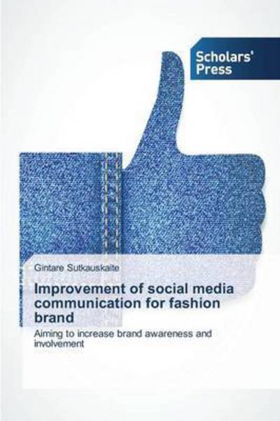 Improvement of Social Media Communication for Fashion Brand - Sutkauskaite Gintare - Books - Scholars\' Press - 9783639764222 - May 14, 2015