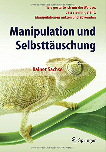 Manipulation Und Selbsttauschung: Wie Gestalte Ich Mir Die Welt So, Dass Sie Mir Gefallt: Manipulationen Nutzen Und Abwenden - Rainer Sachse - Książki - Springer-Verlag Berlin and Heidelberg Gm - 9783642548222 - 7 sierpnia 2014