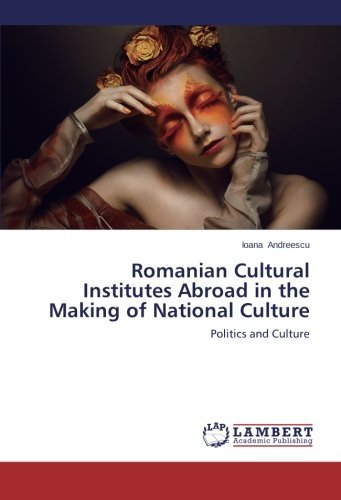 Cover for Ioana Andreescu · Romanian Cultural Institutes Abroad in the Making of National Culture: Politics and Culture (Paperback Book) (2014)